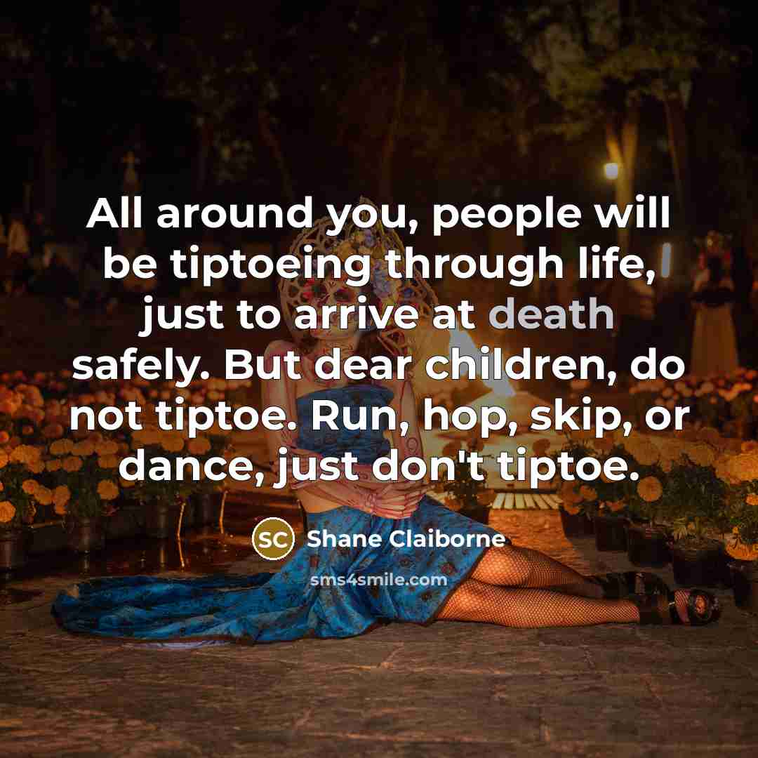 “All around you, people will be tiptoeing through life, just…” quote by Shane Claiborne