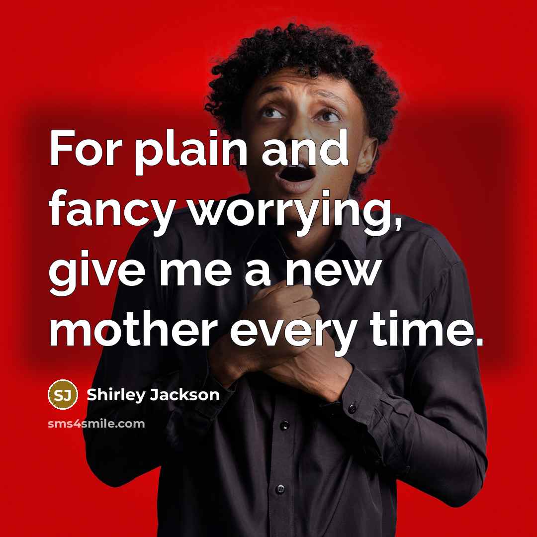 “For plain and fancy worrying, give me a new mother…” quote by Shirley Jackson