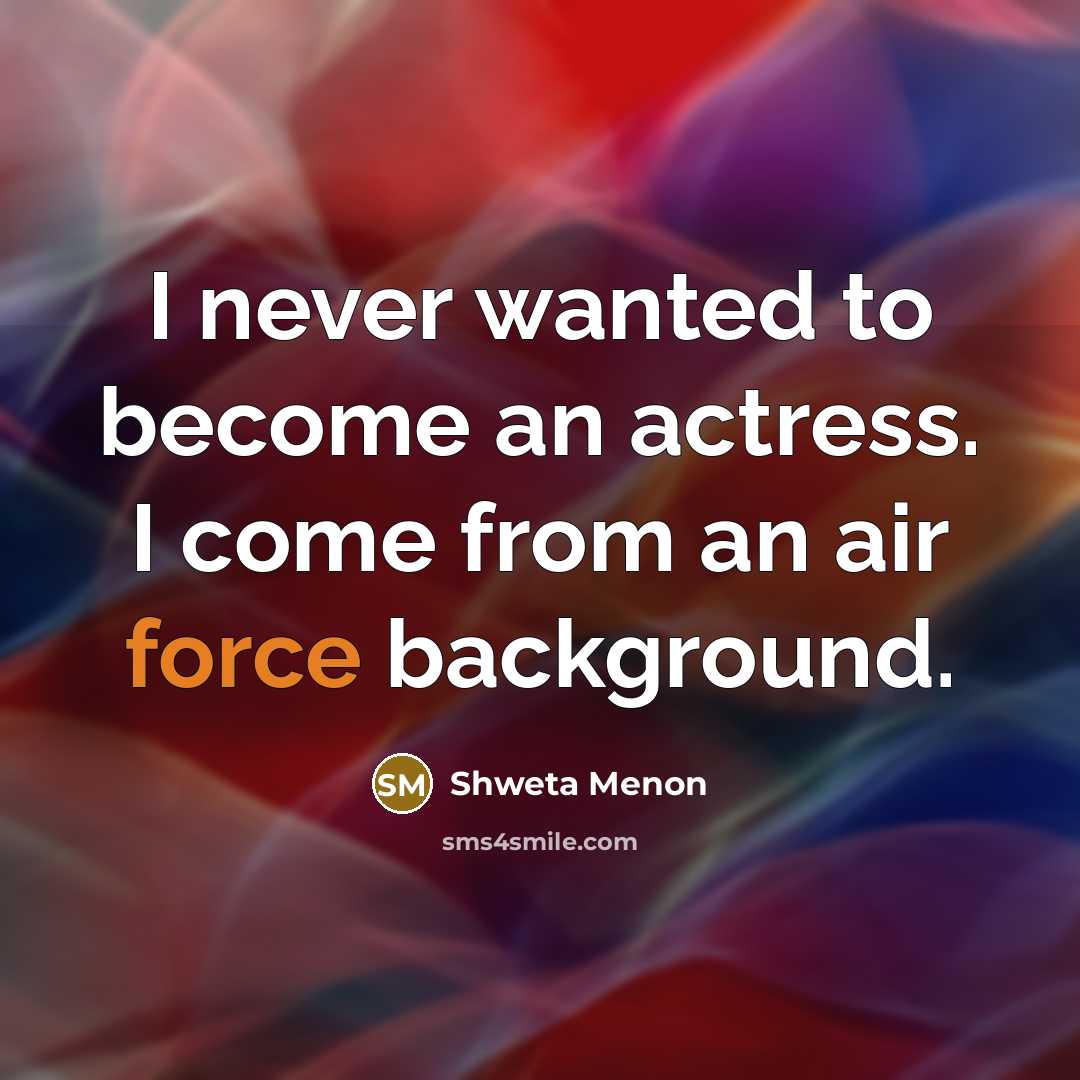 “I never wanted to become an actress. I come from…” quote by Shweta Menon