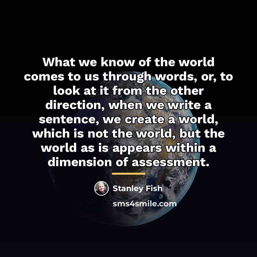 “What we know of the world comes to us through…” quote by Stanley Fish
