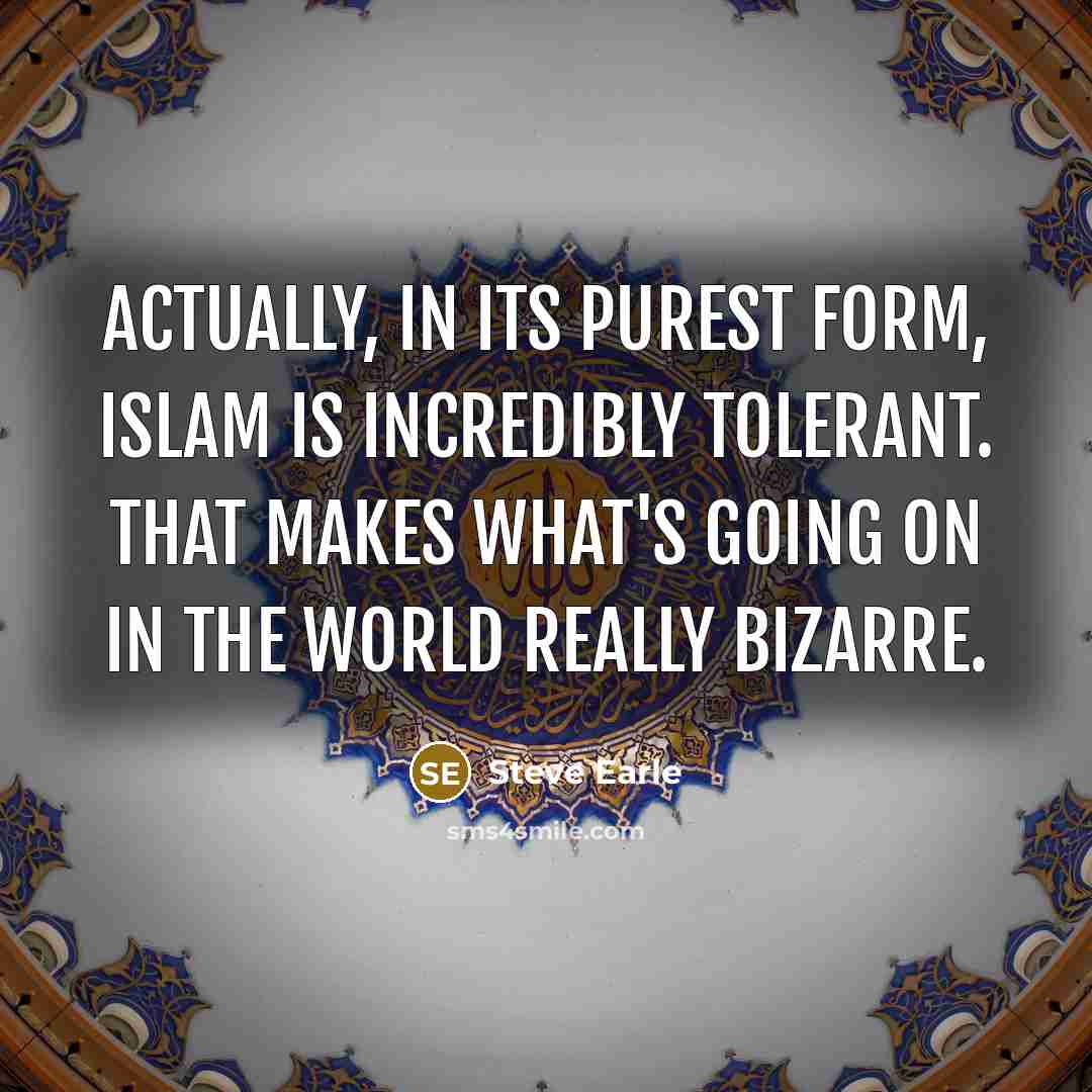 “Actually, in its purest form, Islam is incredibly tolerant. That…” quote by Steve Earle