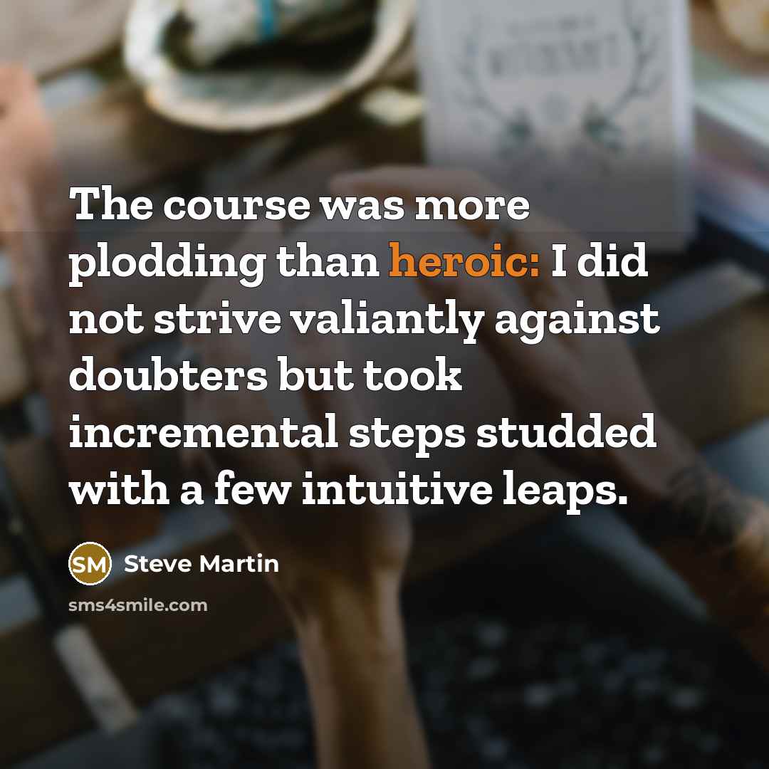 “The course was more plodding than heroic: I did not…” quote by Steve Martin