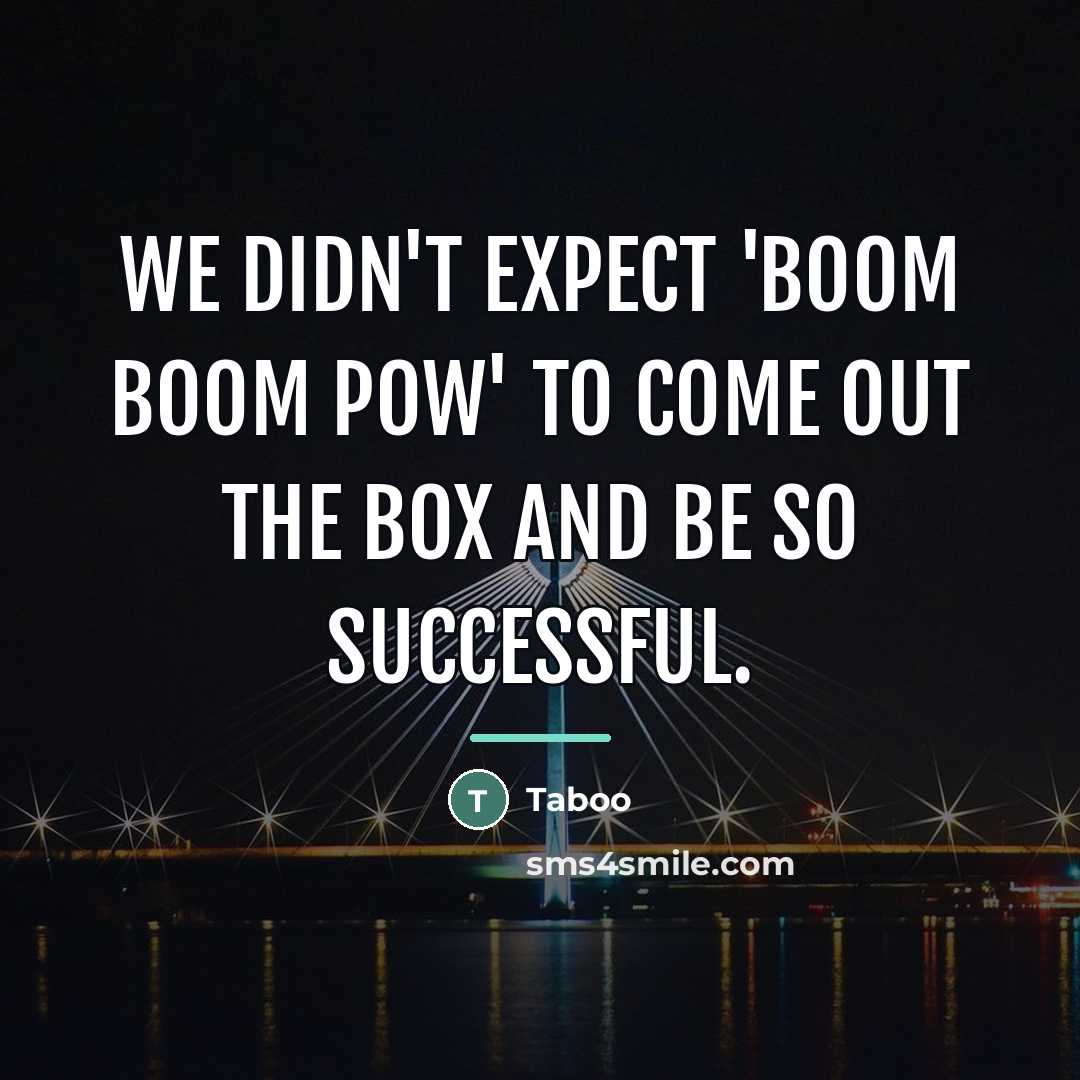 “We didn't expect 'Boom Boom Pow' to come out the…” quote by Taboo