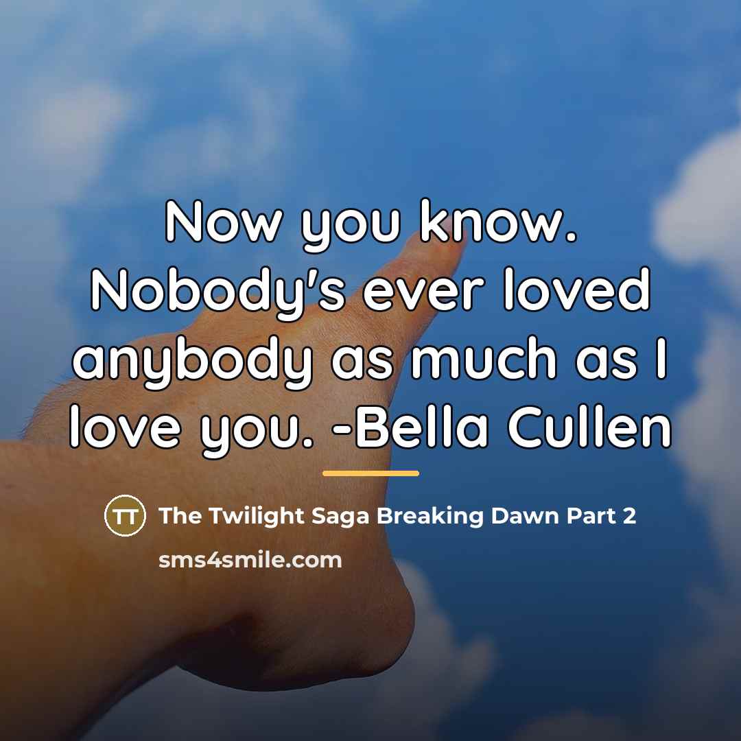 “Now you know. Nobody's ever loved anybody as much as…” quote by The Twilight Saga Breaking Dawn Part 2