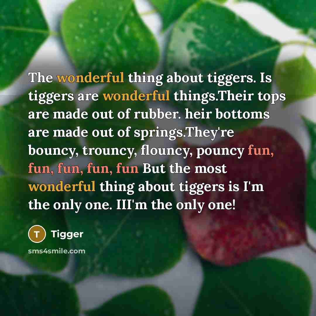 “The wonderful thing about tiggers. Is tiggers are wonderful things.Their…” quote by Tigger