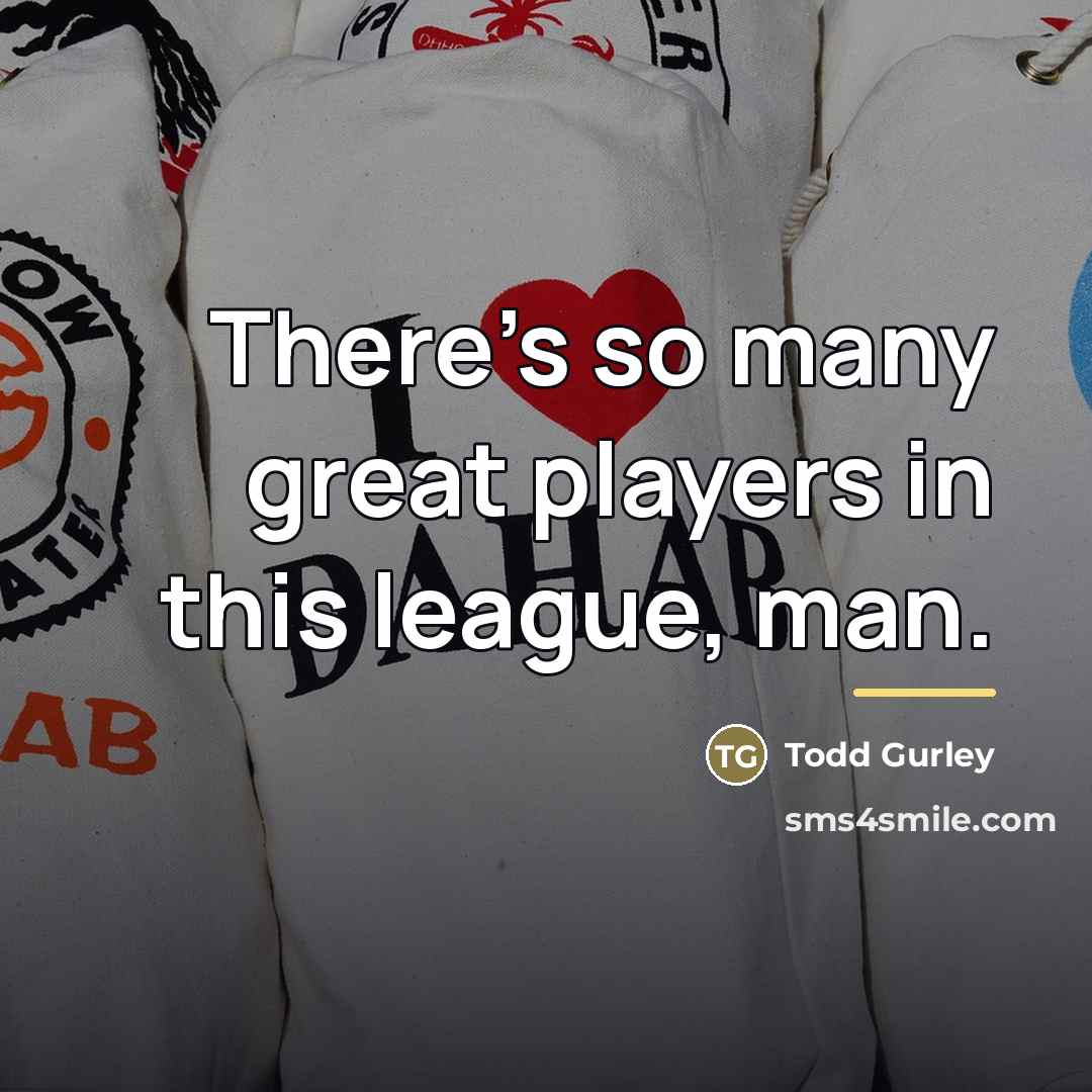 “There's so many great players in this league, man.…” quote by Todd Gurley