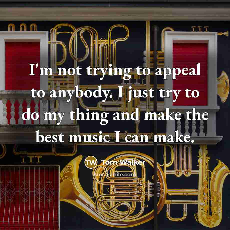 “I'm not trying to appeal to anybody. I just try…” quote by Tom Walker