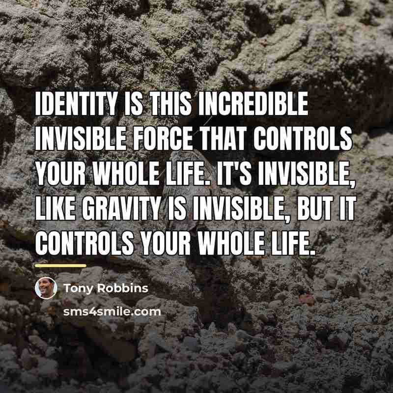 “Identity is this incredible invisible force that controls your whole…” quote by Tony Robbins