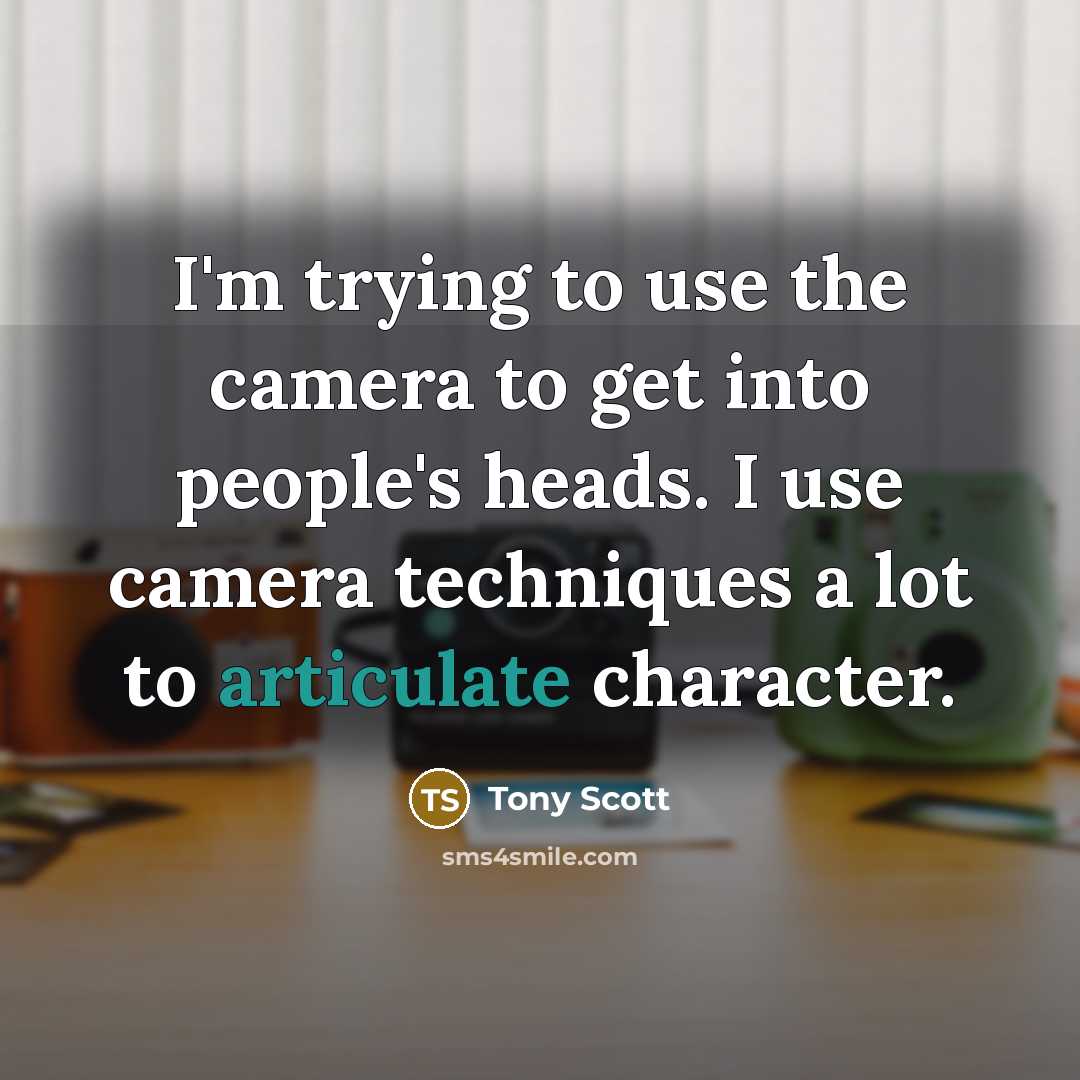 “I'm trying to use the camera to get into people's…” quote by Tony Scott