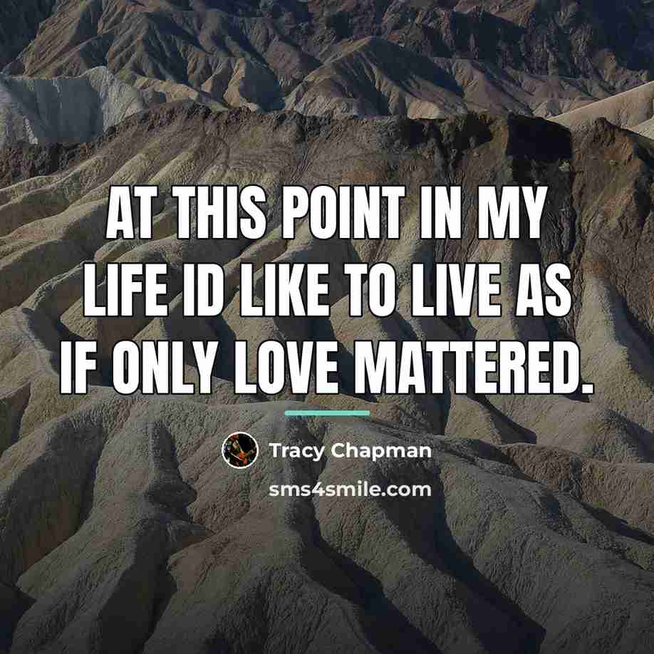 “At this point in my life Id like to live…” quote by Tracy Chapman