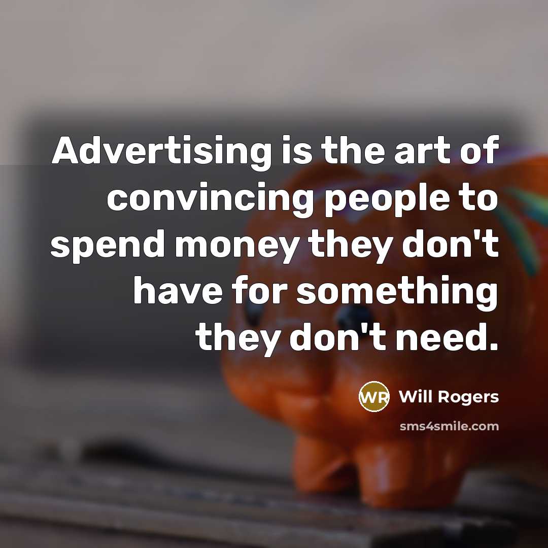 “Advertising is the art of convincing people to spend money…” quote by Will Rogers