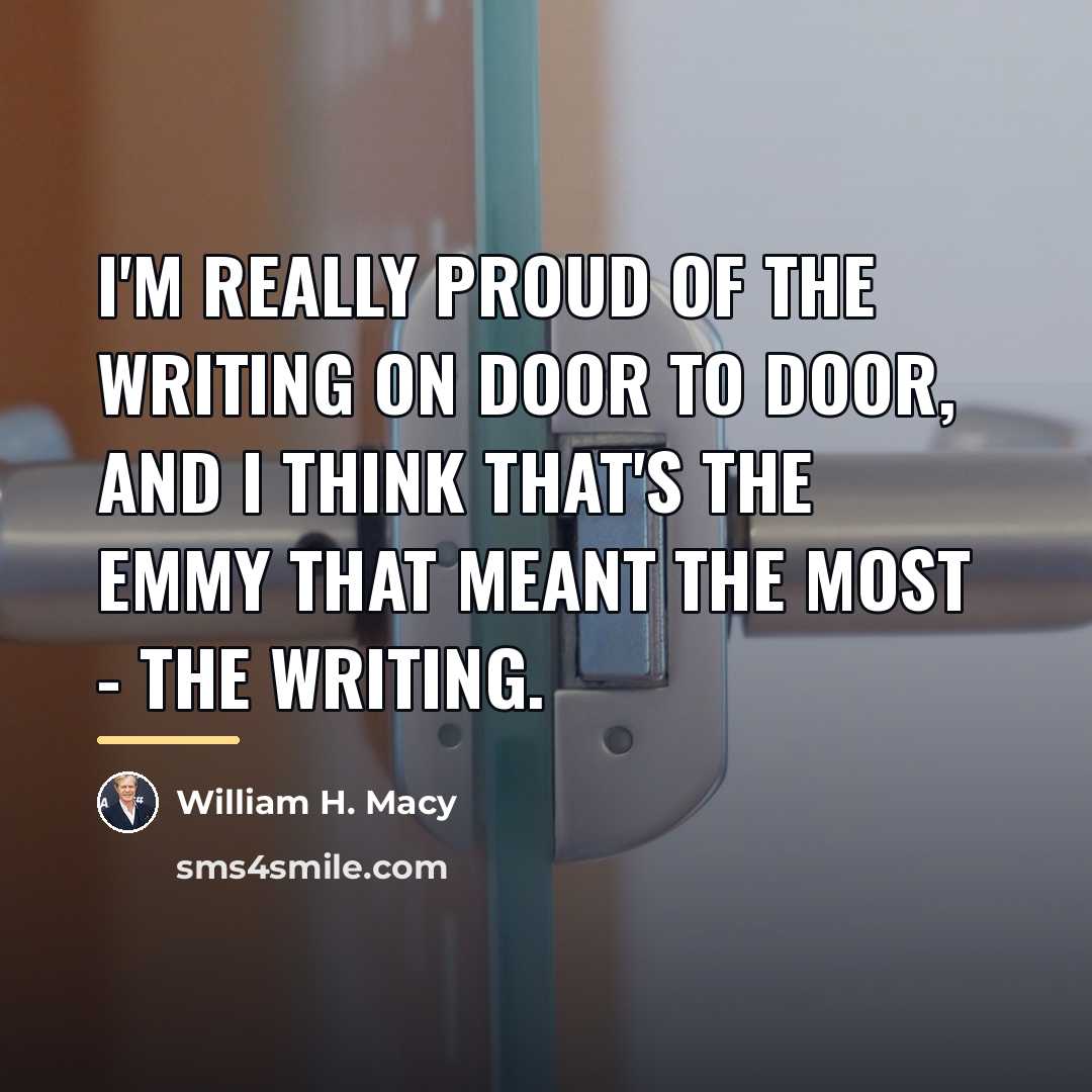 “I'm really proud of the writing on Door to Door,…” quote by William H. Macy