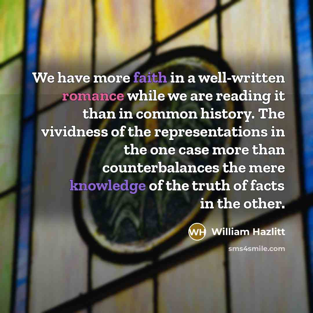 “We have more faith in a well-written romance while we…” quote by William Hazlitt