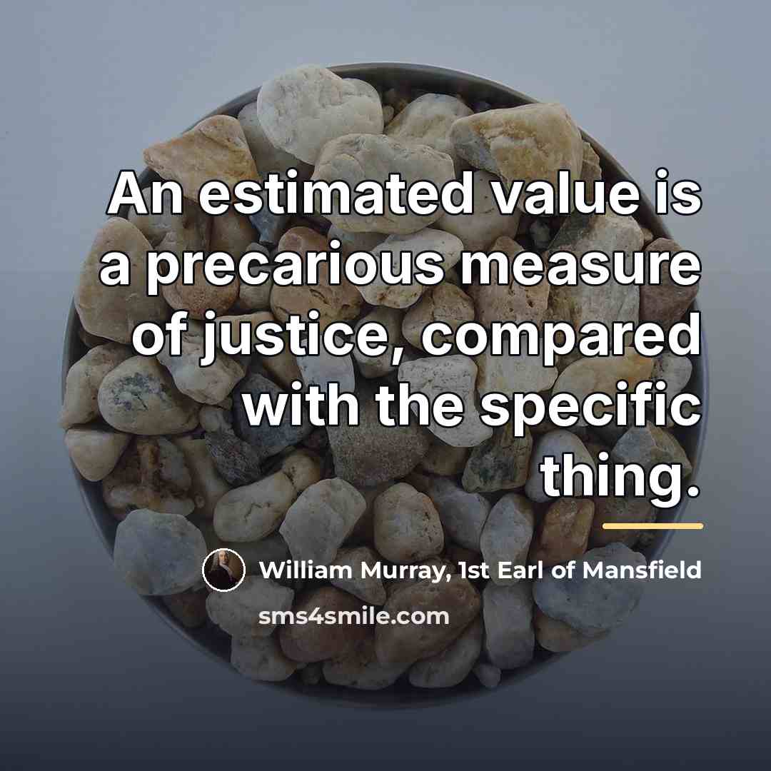 “An estimated value is a precarious measure of justice, compared…” quote by William Murray, 1st Earl of Mansfield