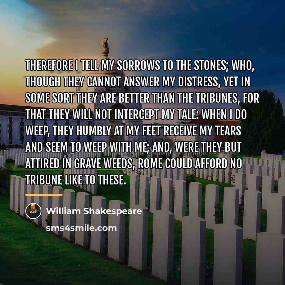 “Therefore I tell my sorrows to the stones; Who, though…” quote by William Shakespeare