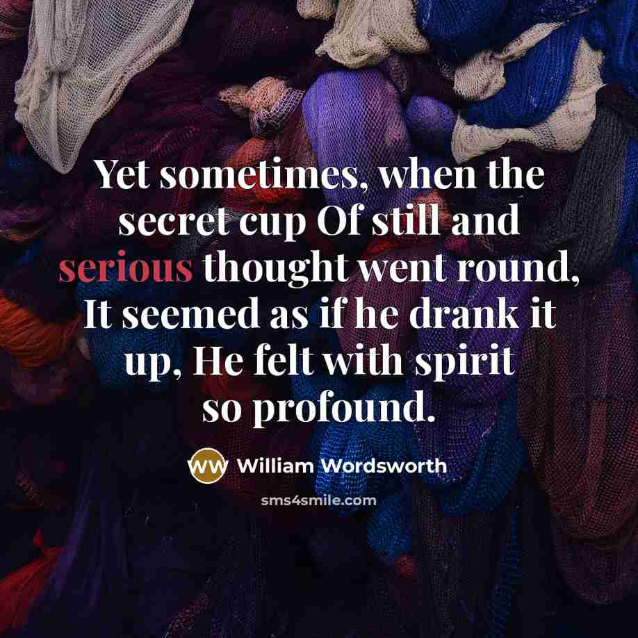 “Yet sometimes, when the secret cup Of still and serious…” quote by William Wordsworth