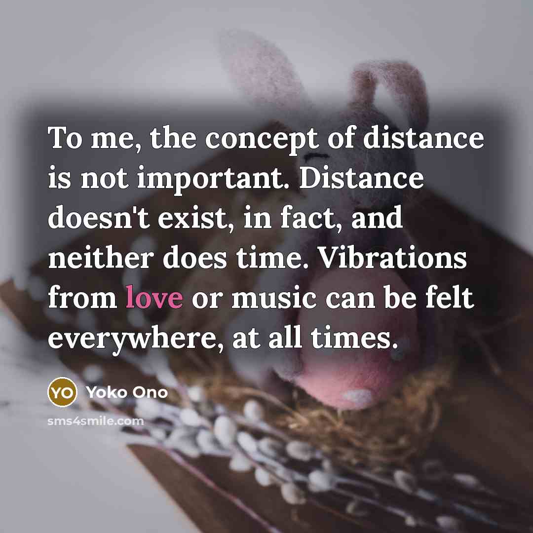 “To me, the concept of distance is not important. Distance…” quote by Yoko Ono