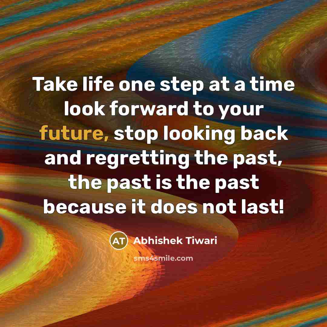 “Take life one step at a time look forward to…” quote by Abhishek Tiwari