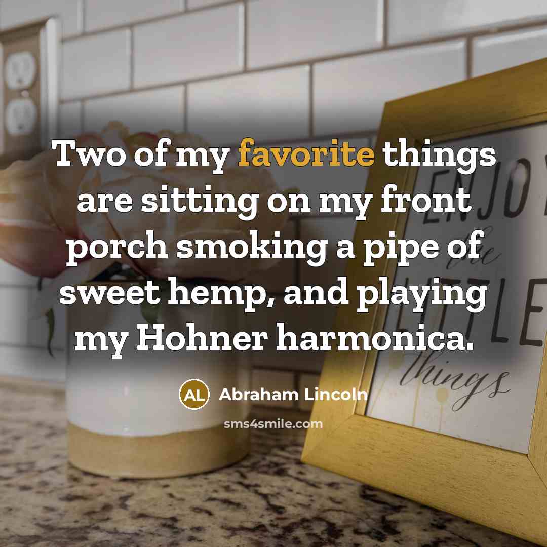 “Two of my favorite things are sitting on my front…” quote by Abraham Lincoln