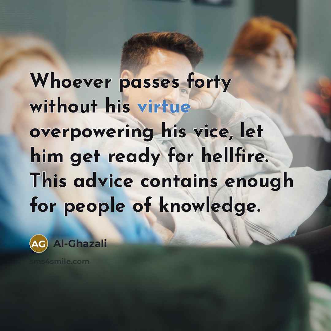 “Whoever passes forty without his virtue overpowering his vice, let…” quote by Al-Ghazali