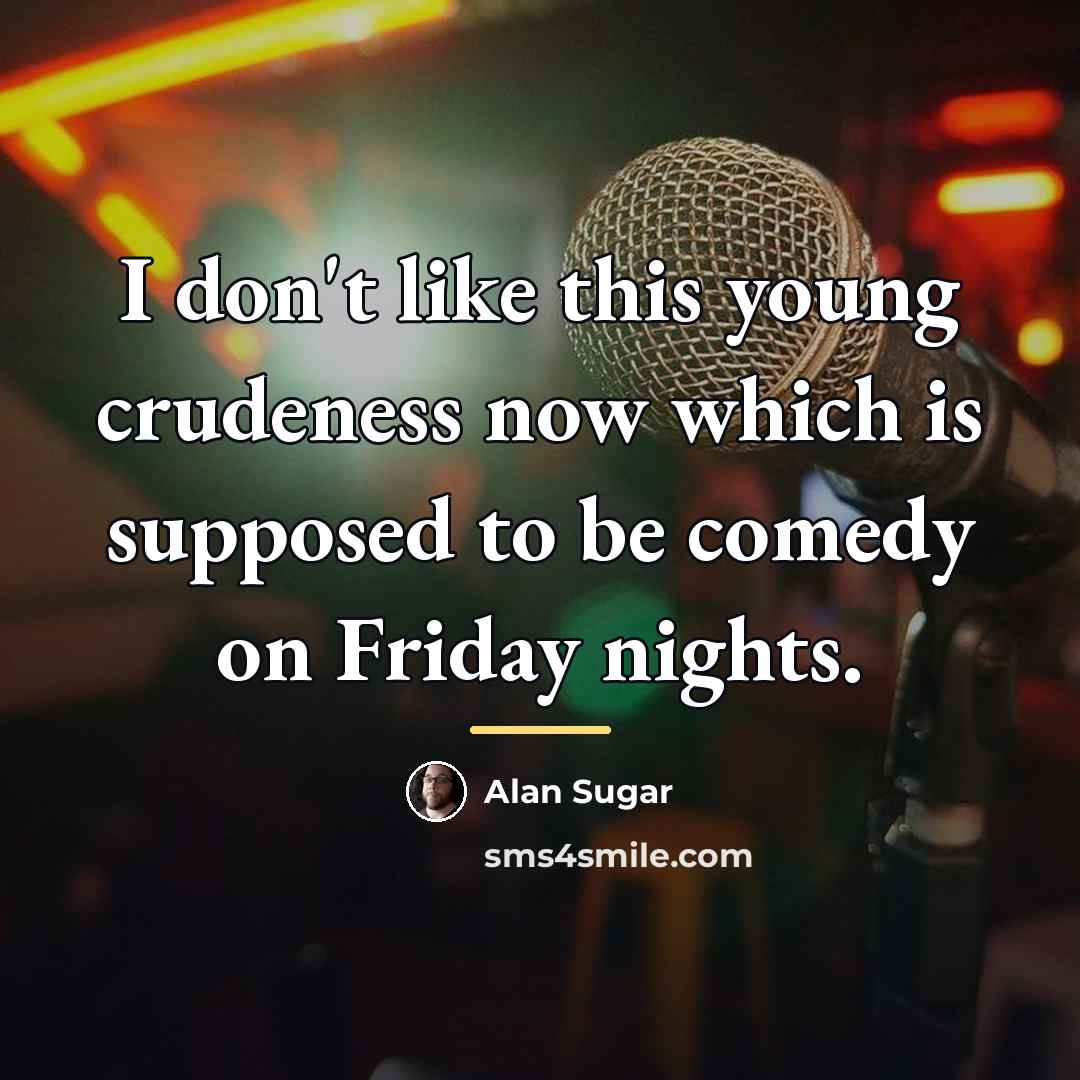 “I don't like this young crudeness now which is supposed…” quote by Alan Sugar