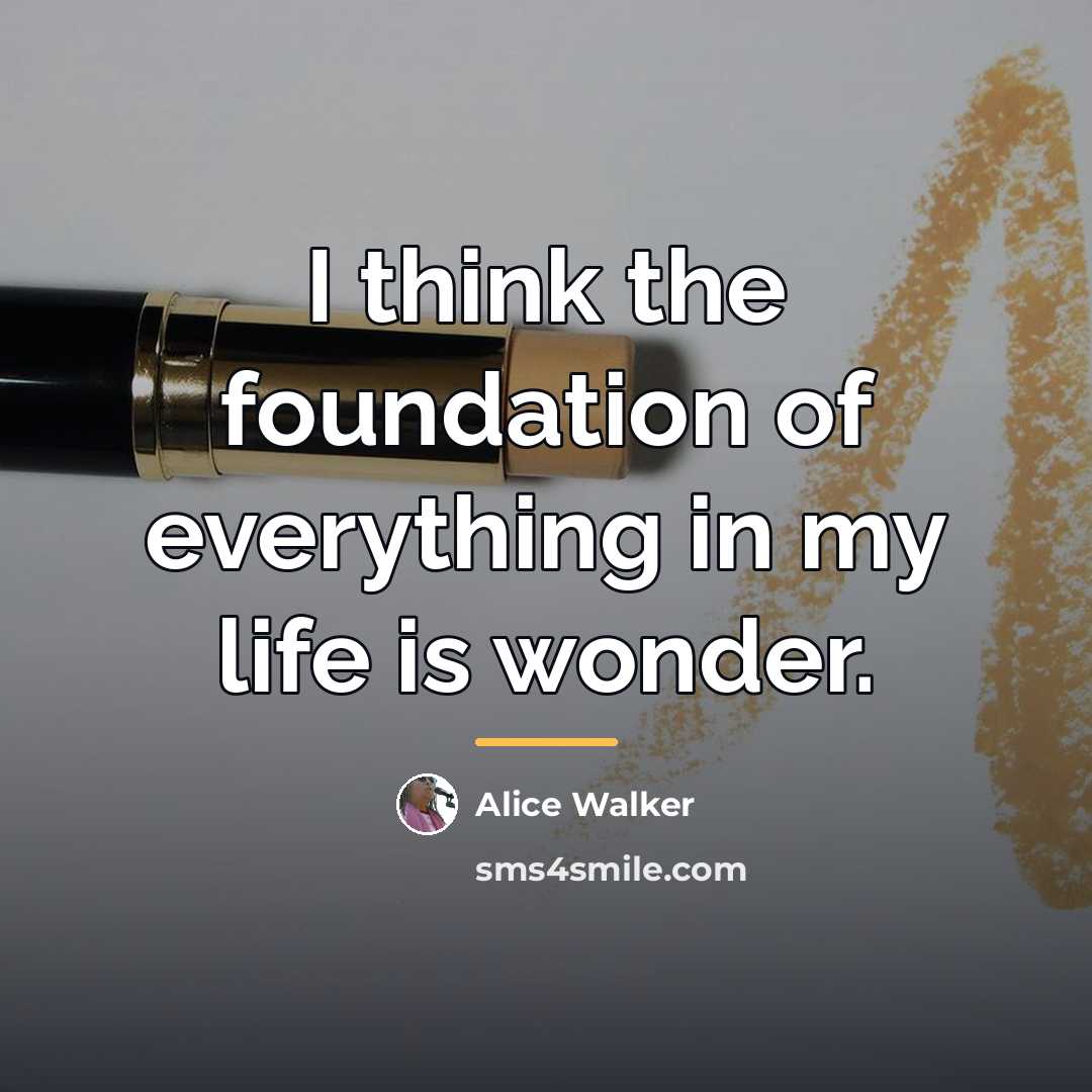 “I think the foundation of everything in my life is…” quote by Alice Walker