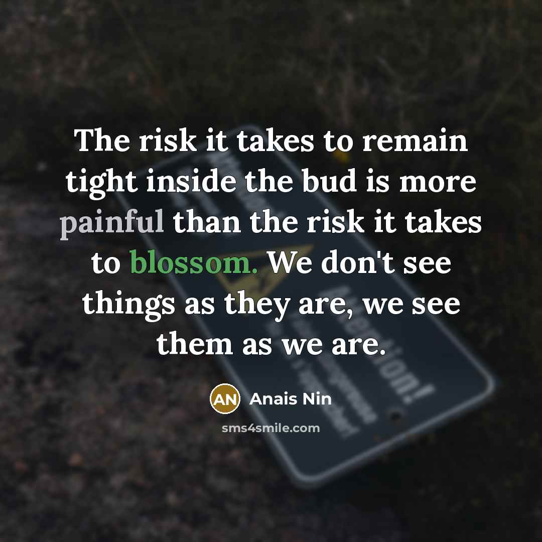 “The risk it takes to remain tight inside the bud…” quote by Anais Nin