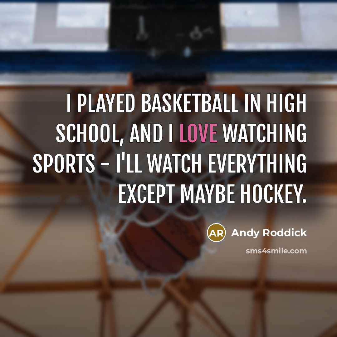 “I played basketball in high school, and I love watching…” quote by Andy Roddick