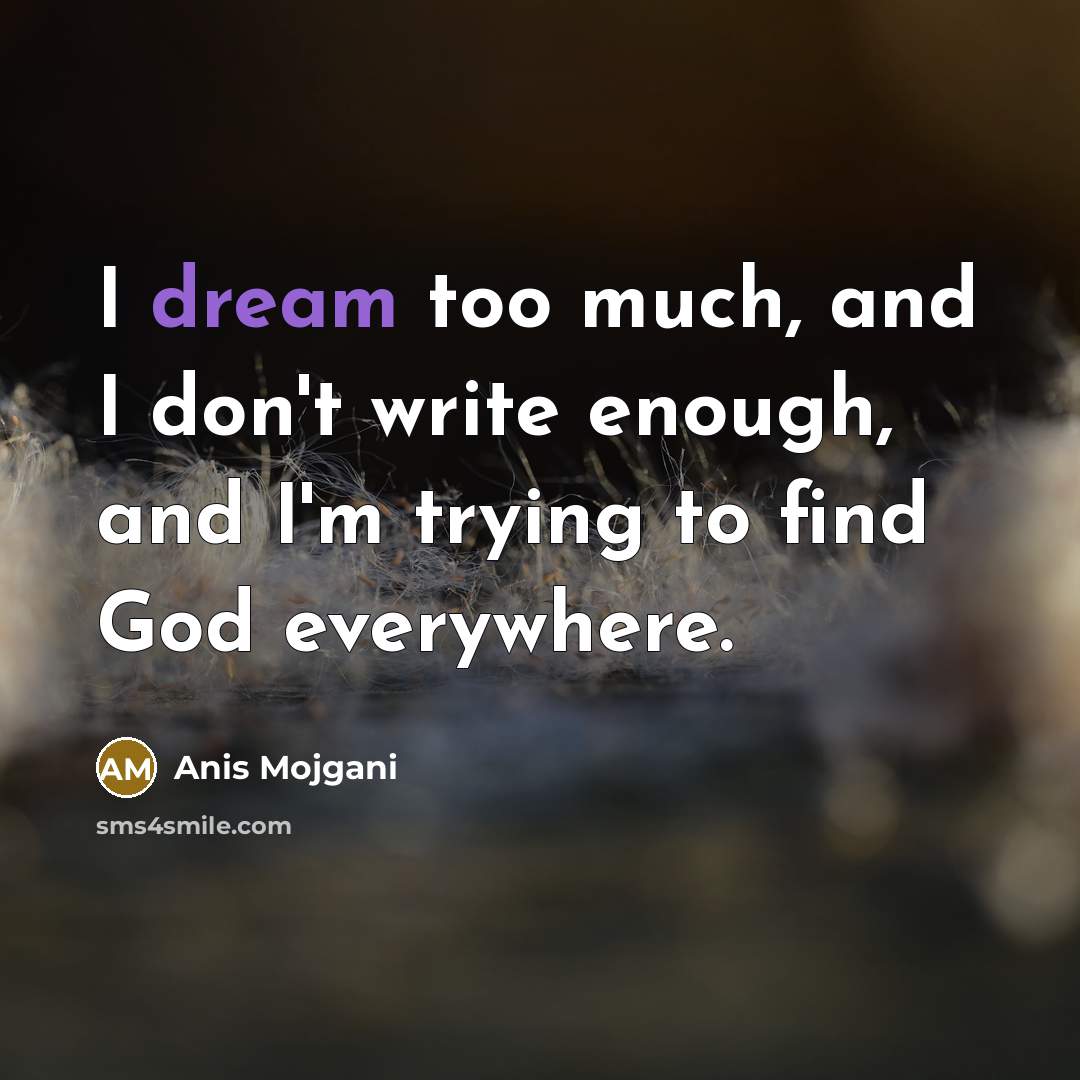 “I dream too much, and I don't write enough, and…” quote by Anis Mojgani