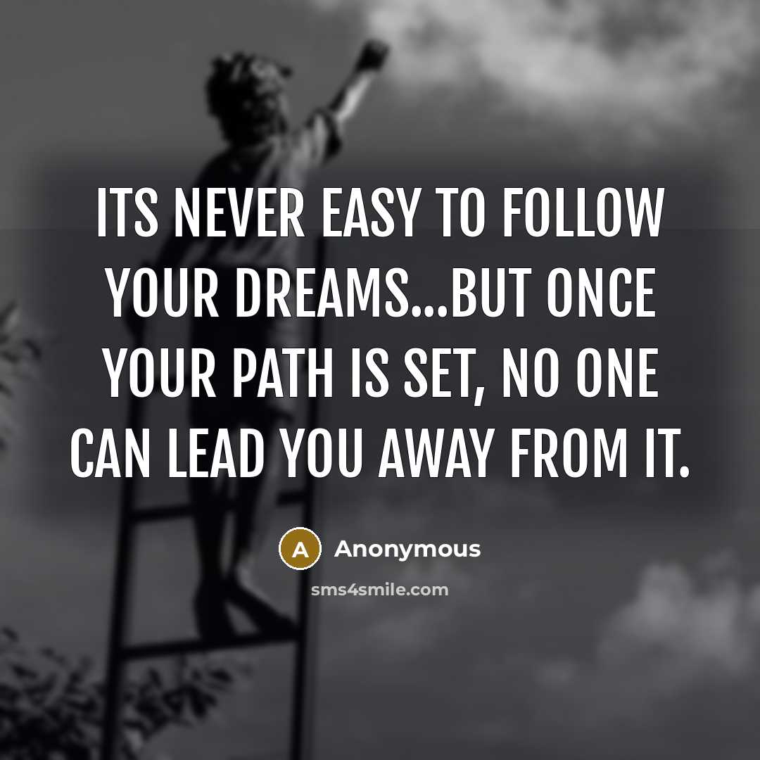 “Its never easy to follow your dreams...but once your path…” quote by Anonymous