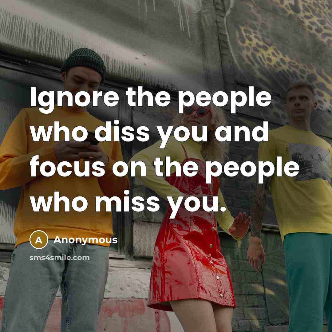 “Ignore the people who diss you and focus on the…” quote by Anonymous