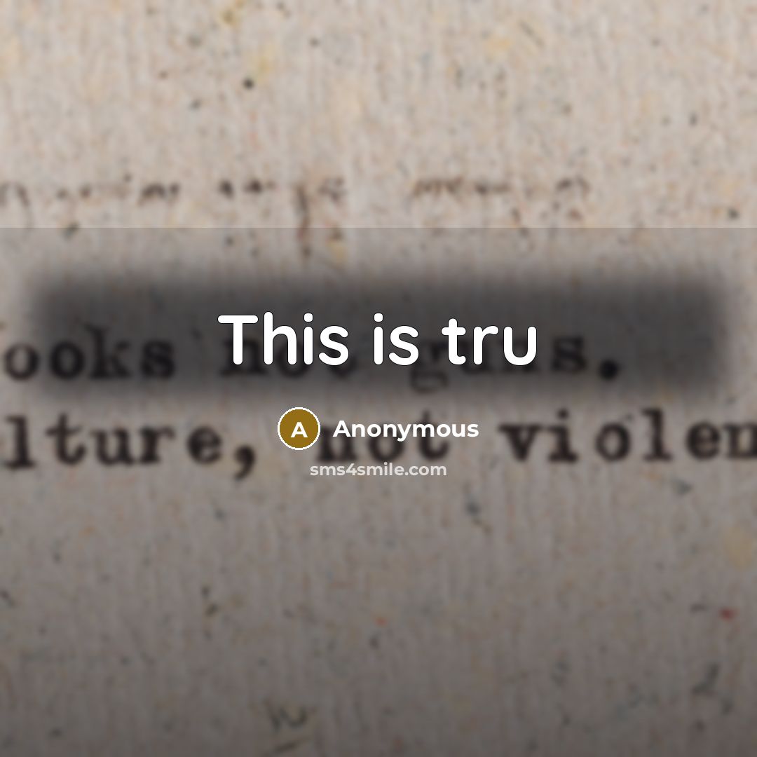 “This is tru” quote by Anonymous