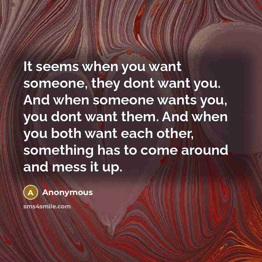 “It seems when you want someone, they dont want you.…” quote by Anonymous