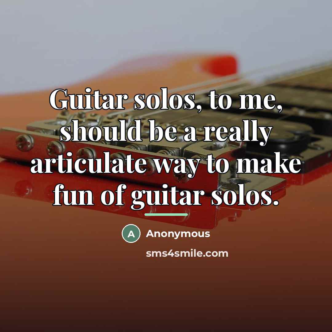 “Guitar solos, to me, should be a really articulate way…” quote by Anonymous