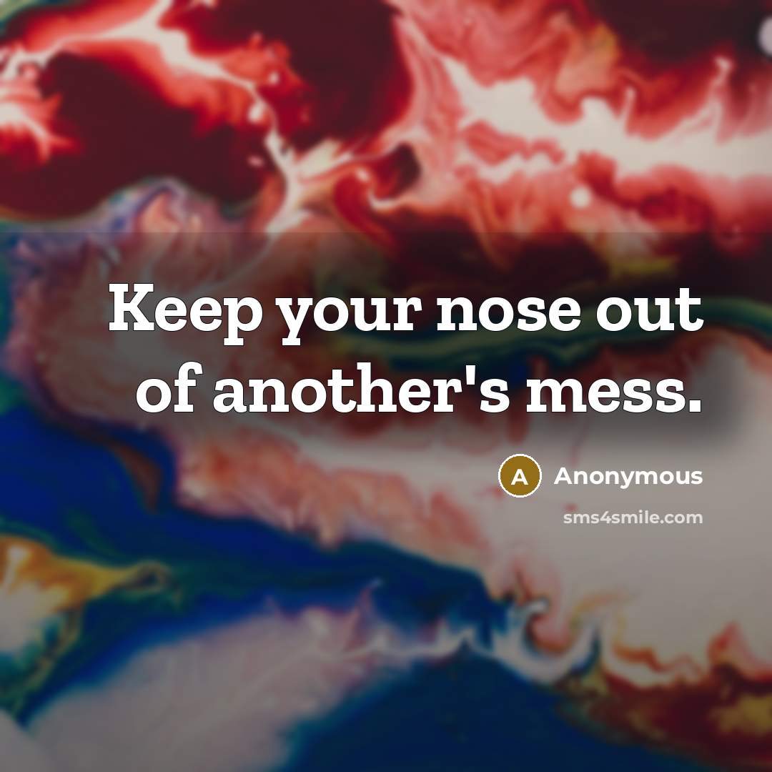 “Keep your nose out of another's mess.…” quote by Anonymous