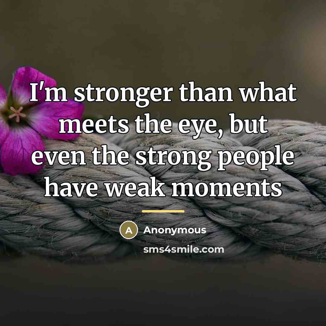 “I'm stronger than what meets the eye, but even the…” quote by Anonymous