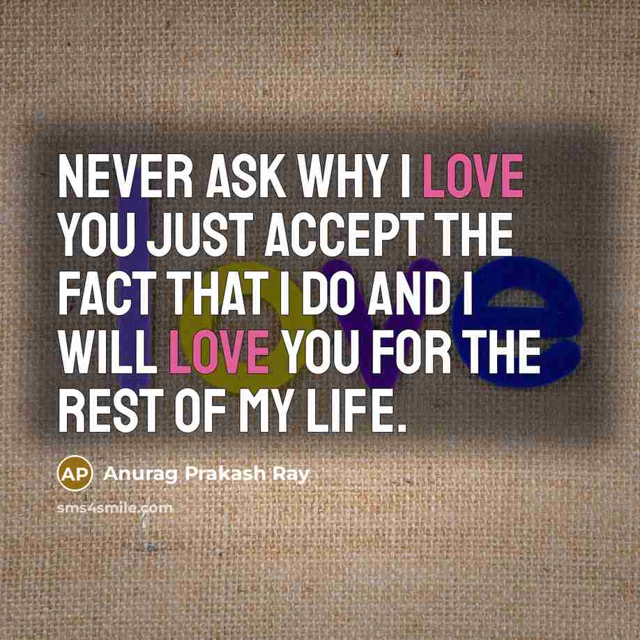 “Never ask why I love you just accept the fact…” quote by Anurag Prakash Ray