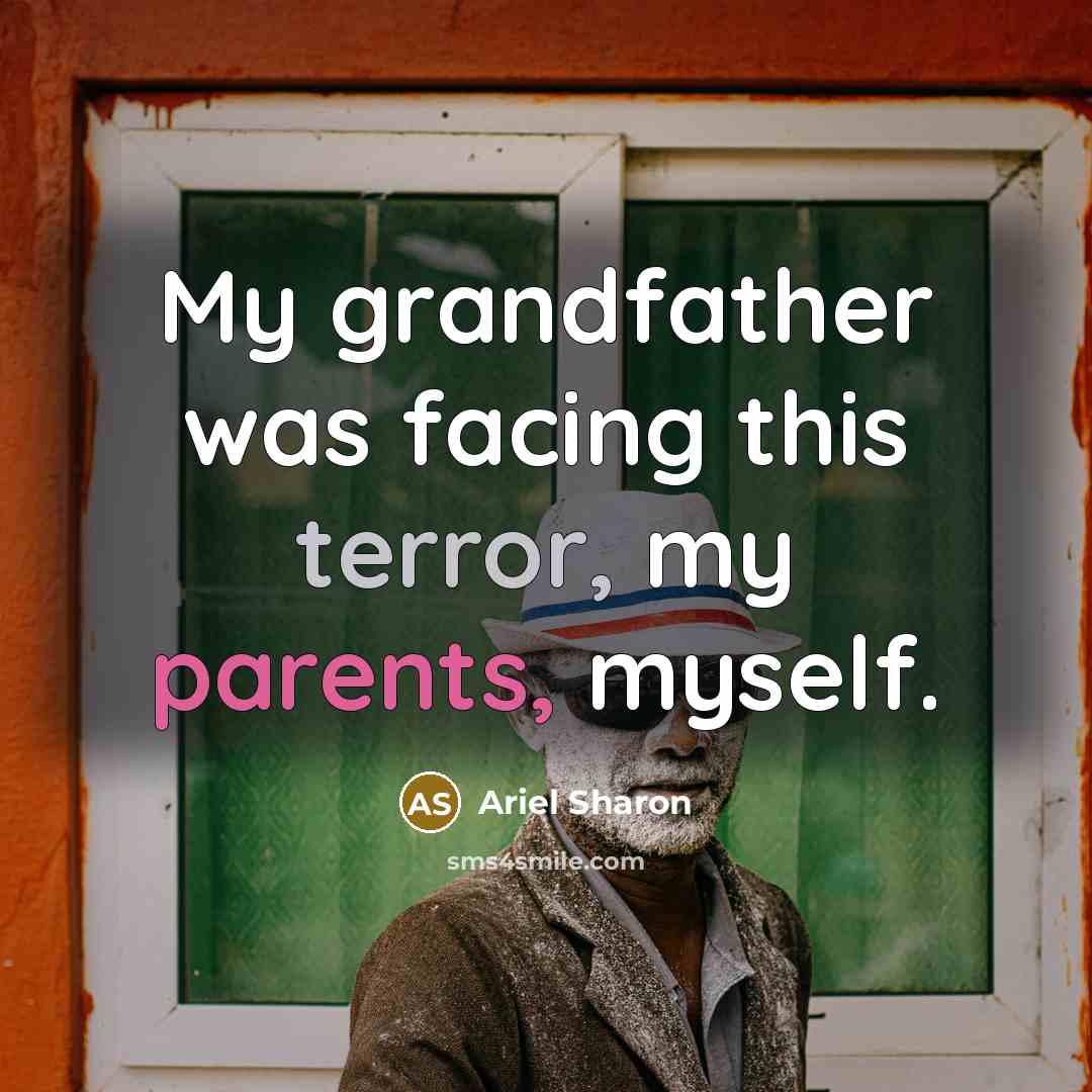 “My grandfather was facing this terror, my parents, myself.…” quote by Ariel Sharon
