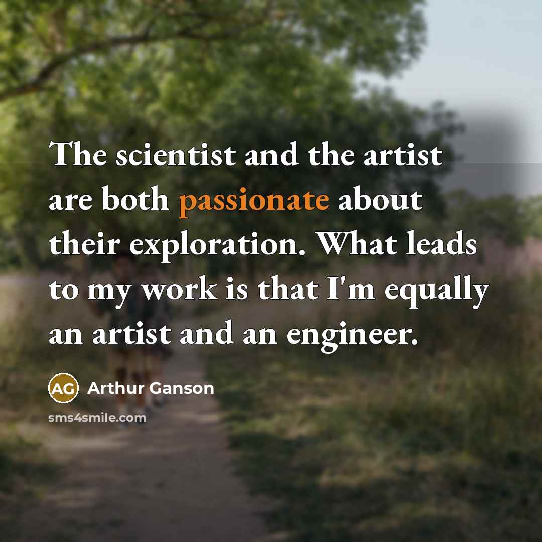 “The scientist and the artist are both passionate about their…” quote by Arthur Ganson