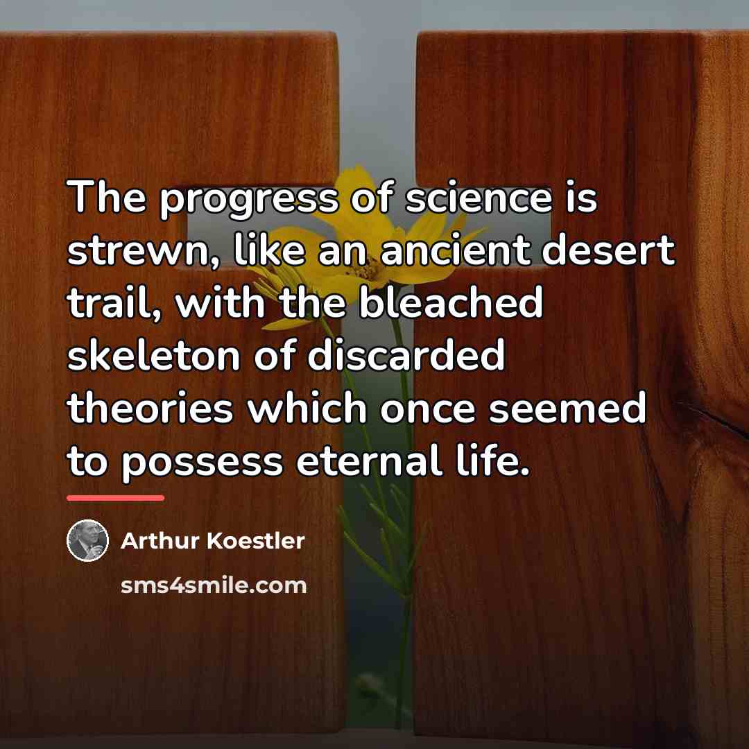 “The progress of science is strewn, like an ancient desert…” quote by Arthur Koestler