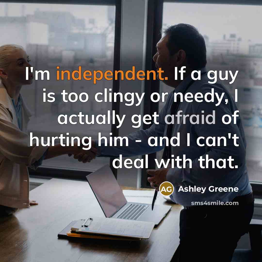 “I'm independent. If a guy is too clingy or needy,…” quote by Ashley Greene
