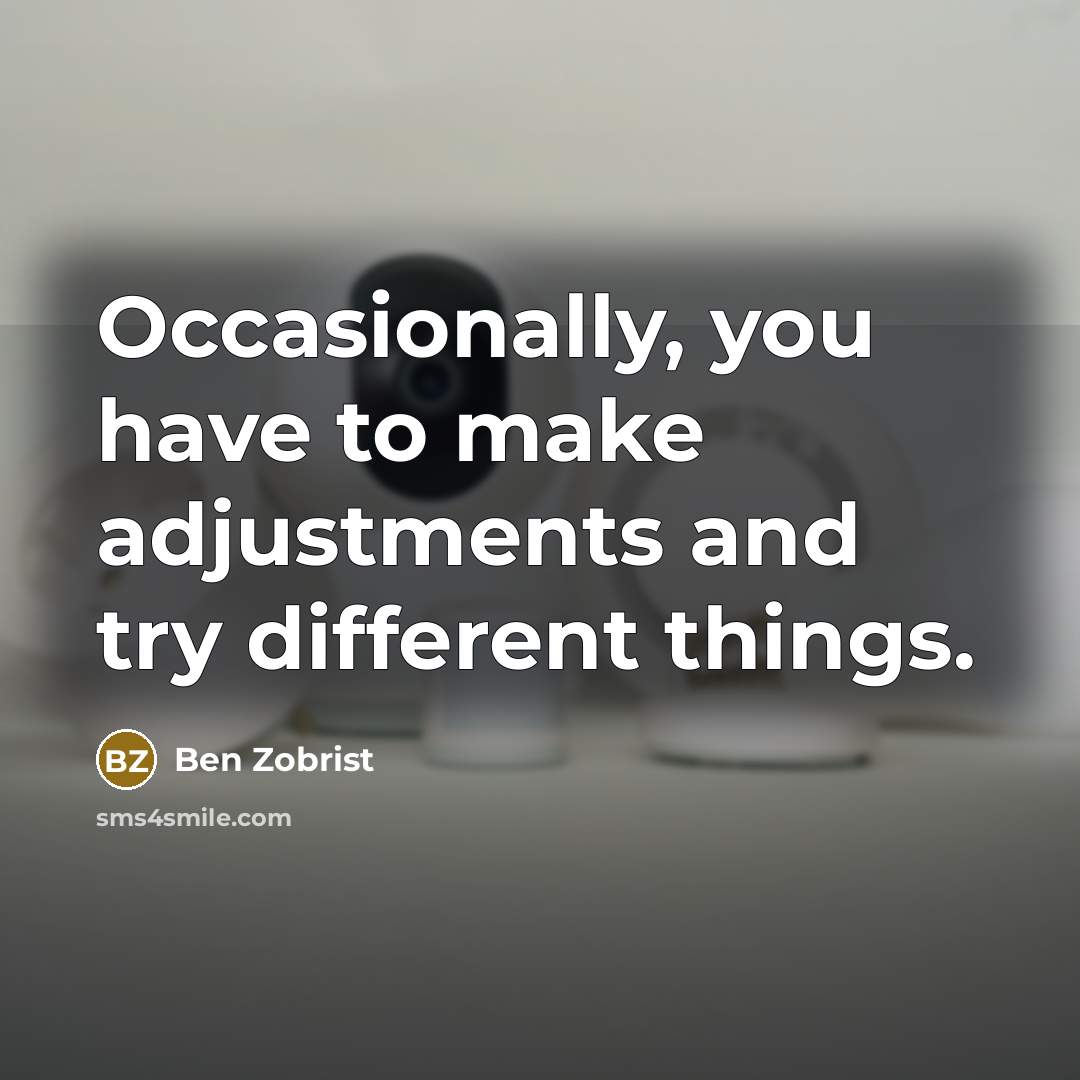 “Occasionally, you have to make adjustments and try different things.” quote by Ben Zobrist