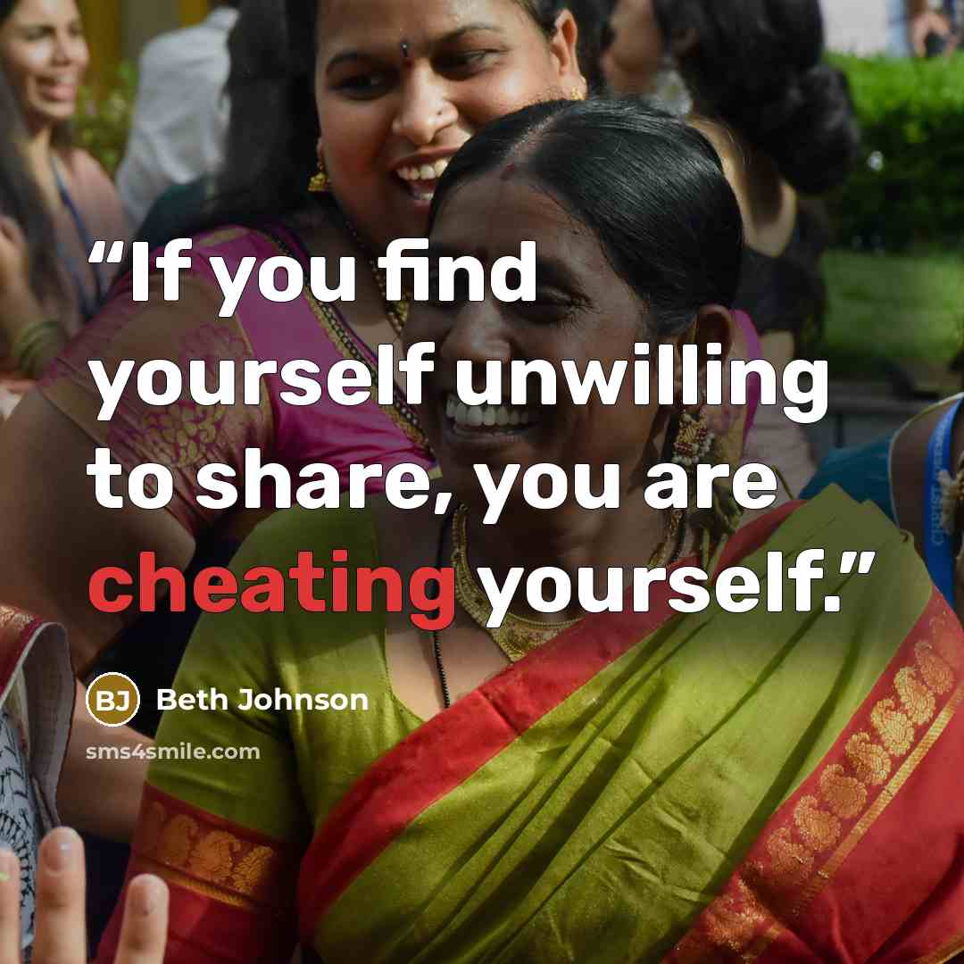 “If you find yourself unwilling to share, you are cheating yourself.” quote by Beth Johnson