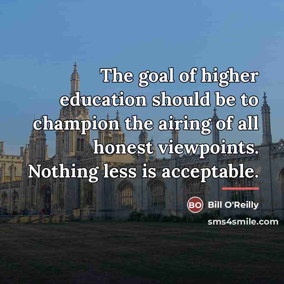 “The goal of higher education should be to champion the…” quote by Bill O'Reilly