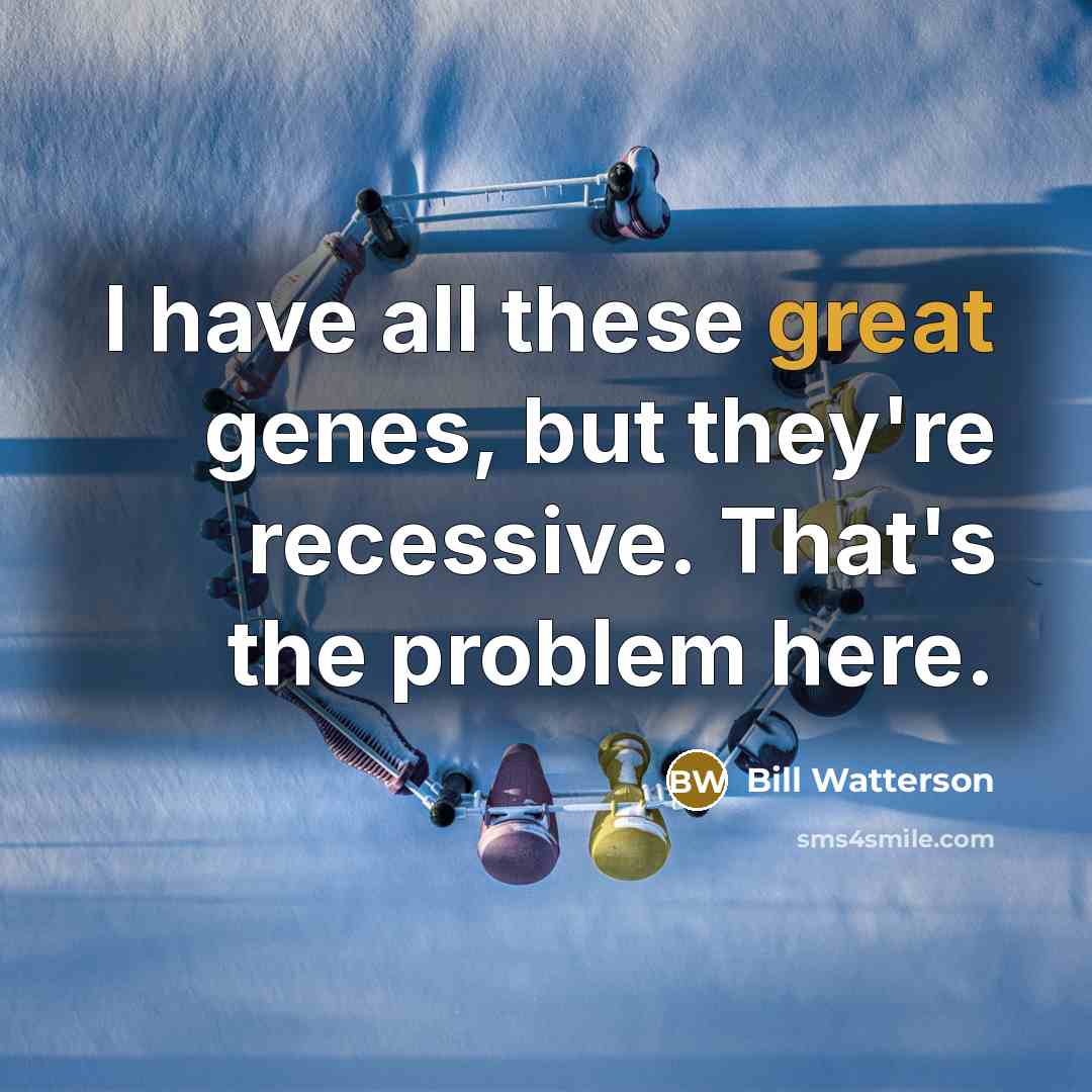 “I have all these great genes, but they're recessive. That's…” quote by Bill Watterson