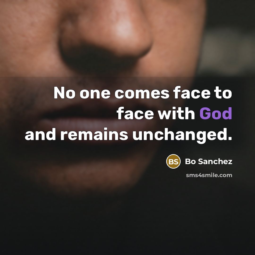 “No one comes face to face with God and remains…” quote by Bo Sanchez