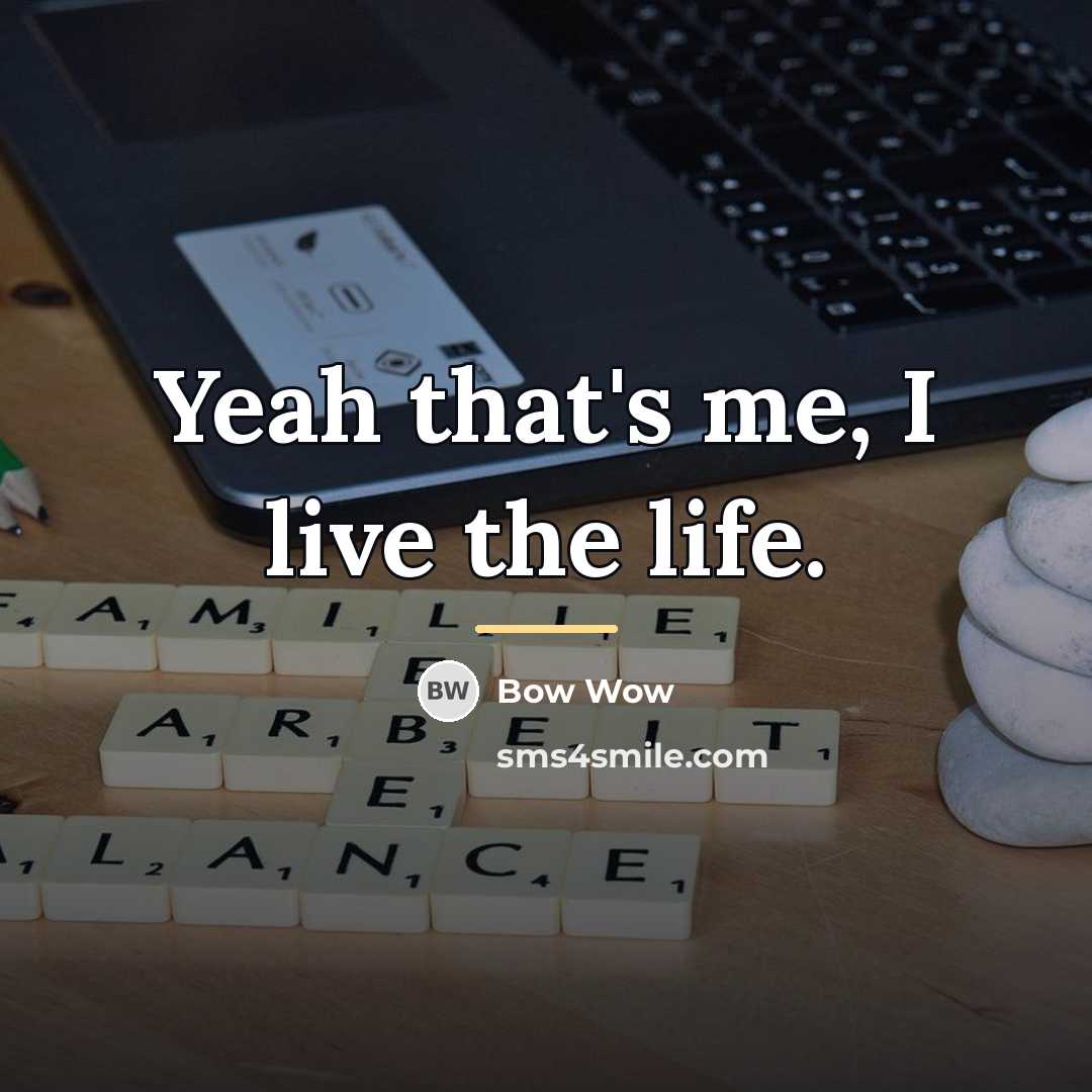 “Yeah that's me, I live the life.…” quote by Bow Wow