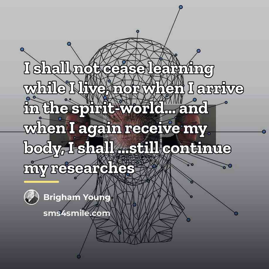 “I shall not cease learning while I live, nor when…” quote by Brigham Young