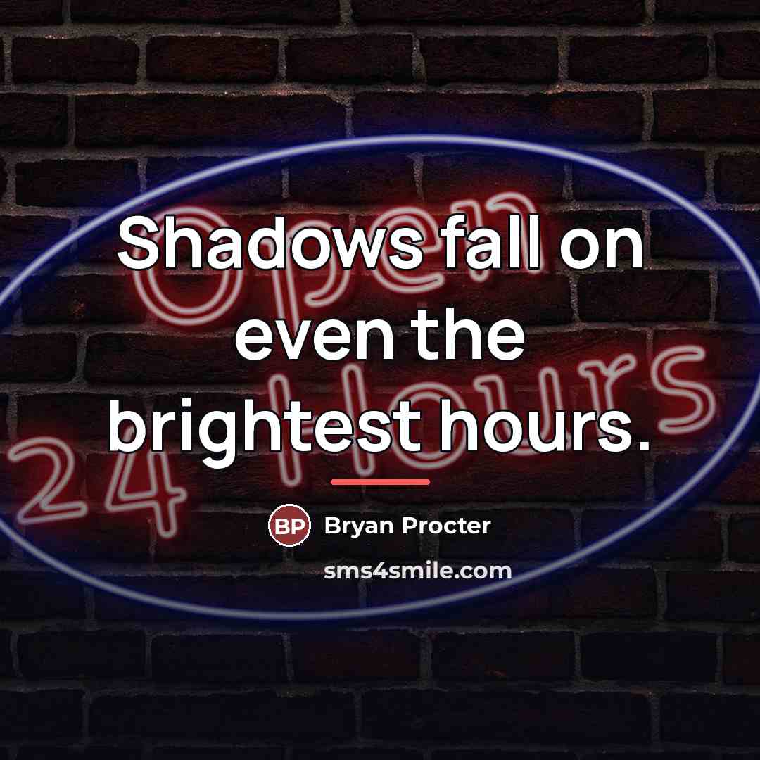 “Shadows fall on even the brightest hours.…” quote by Bryan Procter