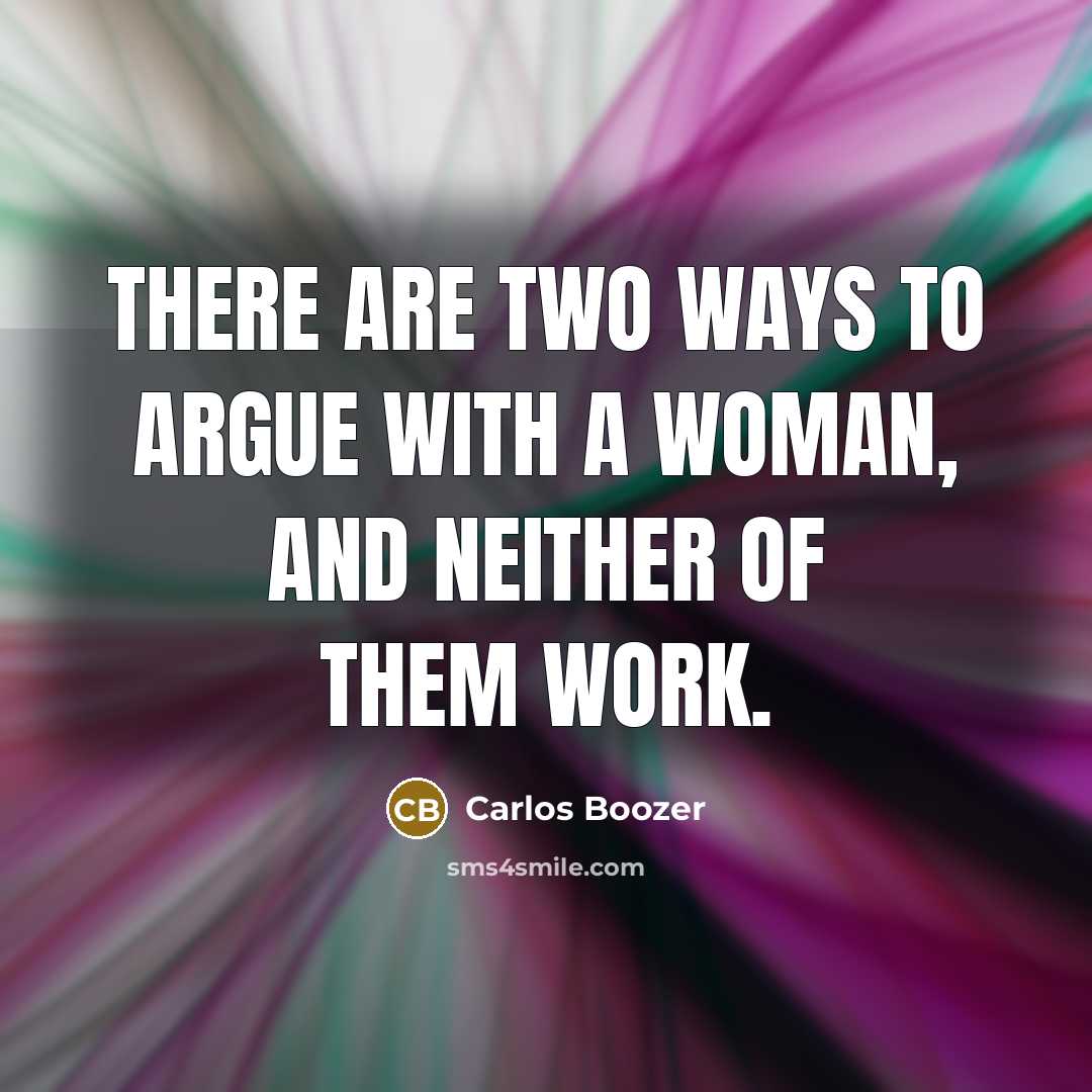 “There are two ways to argue with a woman, and neither of them work.” quote by Carlos Boozer